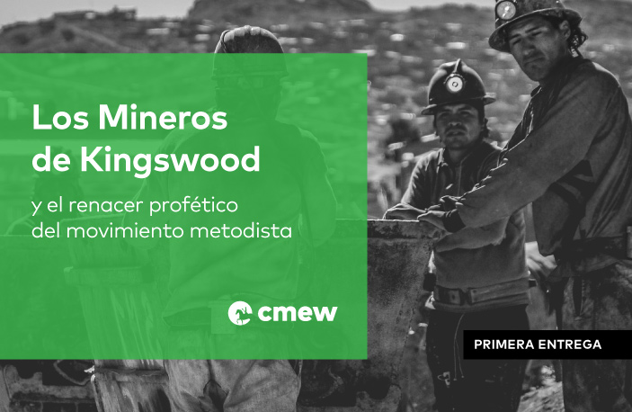 Los Mineros de Kingswood y el renacer profético del movimiento metodista – Primera entrega
