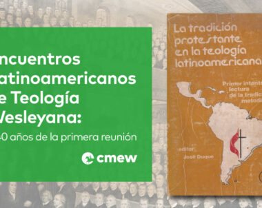 Encuentros Latinoamericanos de Teología Wesleyana: a 40 años de la primera reunión