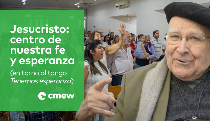 Jesucristo: centro de nuestra fe y esperanza (en torno al tango Tenemos esperanza)