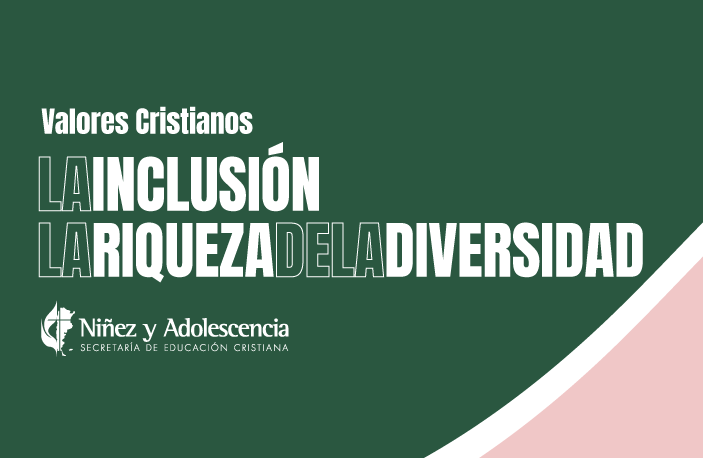 Valores Cristianos: La inclusión / La riqueza por la diversidad
